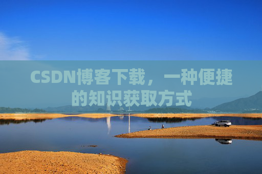 CSDN博客下载，一种便捷的知识获取方式